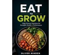 Eat to Grow: High-Protein Nutrition for Fat Loss, Muscle Growth, and Lasting Energy