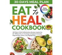 Eat To Heal Cookbook: 365 Days of Anti-Inflammatory Recipes Inspired by Dr. William W. Li’s Teachings to Support Immunity, Regeneration, Detox, and Angiogenesis.