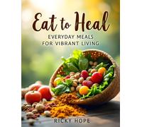 Eat to Heal: Everyday Meals for Vibrant Living: Perfect Cookbook with no filler pages.