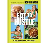 Eat to Hustle: 75 High-Protein Plant-Based Recipes (A Cookbook)