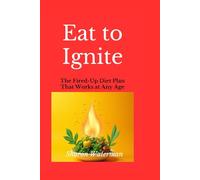 Eat to Ignite: The Fired-Up Diet Plan That Works at Any Age