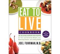 Eat to Live Cookbook: 200 Delicious Nutrient-Rich Recipes for Fast and Sustained Weight Loss, Reversing Disease, and Lifelong Health (Eat for Life)