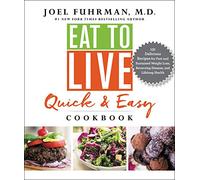 Eat to Live Quick and Easy Cookbook: 131 Delicious Recipes for Fast and Sustained Weight Loss, Reversing Disease, and Lifelong Health: 17 (Eat for Life)