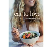 Eat to Love: Where Health Meets Flavor: 115+ Nourishing and Adaptable Plant-Forward Recipes from a Nutritional Chef