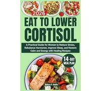 Eat to Lower Cortisol: A Practical Guide for Women to Reduce Stress, Rebalance Hormones, Improve Sleep, and Restore Calm and Energy with Healing Recipes: 1 (Reset Cortisol Series)