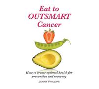 Eat to Outsmart Cancer: How to create optimal health for prevention & recovery