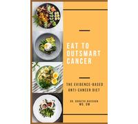 Eat to Outsmart Cancer: The Evidence-Based Anti-Cancer Diet