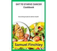 EAT TO STARVE CANCER Cookbook: Nourishing Foods for Better Health