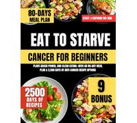 Eat To Starve Cancer For Beginners: Plant-Based Power, and Clean Eating-With an 80-Day Meal Plan & 2,500 Days of Anti-Cancer Recipe Options: 19 (Stacy J. Capuano Ms Rdn Nutrition Diet Guide Series)