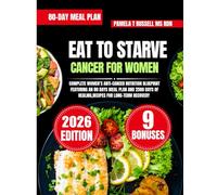 Eat To Starve Cancer For Women: Complete Women’s Anti-Cancer Nutrition Blueprint Featuring an 80 Days Meal Plan and 2500 Days of Healing,Recipes for Long-Term Recovery