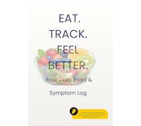 EAT. TRACK. FEEL BETTER.: Your Daily Food & Symptom Log Track what you eat, uncover triggers, and feel better every day.