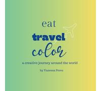 Eat Travel Color - A Creative Journey Around the World