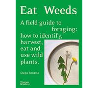 Eat Weeds: A field guide to foraging: how to identify, harvest, eat and use wild plants