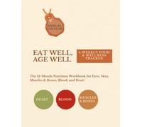 Eat Well, Age Well: The 12-Month Nutrition Workbook for Eyes, Skin, Muscles & Bones, Blood, and Heart