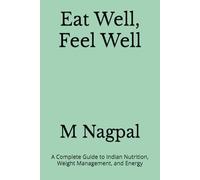 Eat Well, Feel Well: A Complete Guide to Indian Nutrition, Weight Management, and Energy