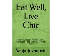 Eat Well, Live Chic: How European Women Ditch Processed Food and Stay Slim for Life