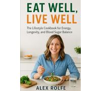 Eat Well, Live Well: The Lifestyle Cookbook for Energy, Longevity and Blood Sugar Balance