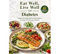 Eat Well, Live Well with Diabetes: Wholesome Recipes and practical Guidance for Living Well with Type 2 Diabetes