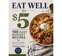 Eat Well on $5 Dollar: The Complete Budget Cookbook for Families, Students and Anyone Who Wants to Save Money on Food