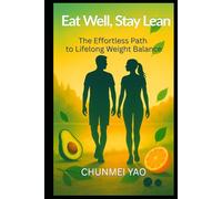 Eat Well, Stay Lean: The Effortless Path to Lifelong Weight Balance