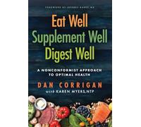 Eat Well Supplement Well Digest Well: A Nonconformist Approach To Optimal Health