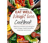 EAT WELL WEIGHT LOSS COOKBOOK: Delicious recipes including full color images health benefits meal plan and more.