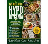 Eat Well with Hypoglycemia: Stabilizing Blood Sugar, Preventing Energy Crashes, and Building Healthy Eating Habits