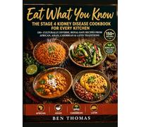 EAT WHAT YOU KNOW - THE STAGE 4 KIDNEY DISEASE COOKBOOK FOR EVERY KITCHEN: 150+ CULTURALLY DIVERSE, RENAL-SAFE RECIPES FROM AFRICAN, ASIAN, CARIBBEAN ... (The Super Easy Renal Health Series)