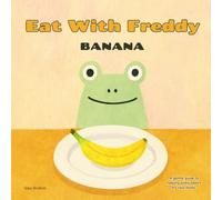 Eat With Freddy Banana: A Gentle Step by Step Guide to Helping Picky Eaters Try New Foods Through Feeding Therapy Techniques