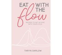 Eat with the Flow: Recipes to Get in Sync with Your Cycle