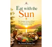 Eat with the Sun: The Sanatan Science of Food, Fasting, Circadian Nutrition, and Conscious Living