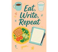 Eat, Write, Repeat: A Food Journal for Mindful Meals in 90 Days