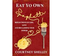 Eat Yo Own Spaghetti: Reflections on Life, Love, and Reclaiming Your Power