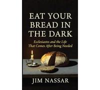 Eat Your Bread in the Dark: Ecclesiastes and the Life That Comes After Being Needed
