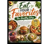 Eat Your Favorites The Healthy Way: Quick & Easy Healthy Comfort Food Recipes, Smart Ingredient Swaps, and Practical Everyday Habits for Enjoying the Foods You Love