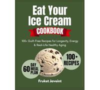 Eat Your Ice Cream Cookbook: 100+ Guilt-Free Recipes for Longevity, Energy & Real-Life Healthy Aging