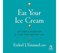 Eat Your Ice Cream: Six Simple Rules for a Long and Healthy Life