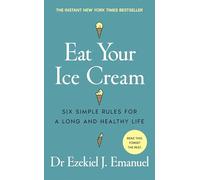 Eat Your Ice Cream: Six Simple Rules for a Long and Healthy Life - The New York Times Bestseller