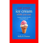 EAT YOUR ICE CREAM WHILE YOU CAN: A Gentle Reminder That Life Is Happening Now