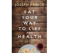 Eat Your Way to Life and Health: Unlock the Power of the Holy Communion