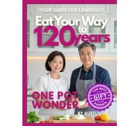 Eat Your Way to 120 years - One Pot Wonder: Your Guide for Longevity, The Best Gift for Your Parents