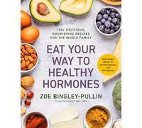 Eat Your Way to Healthy Hormones: 100+ delicious, nourishing recipes for the whole family