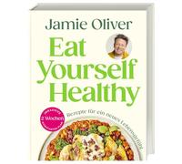 Eat Yourself Healthy: Rezepte für ein neues Lebensgefühl
