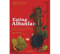 Eating Albanian: A collection of ancient Albanian recipes, customs, phrases, and proverbs for the modern kitchen