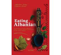 Eating Albanian: A collection of ancient Albanian recipes, customs, phrases, and proverbs for the modern kitchen