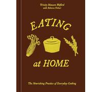 Eating at Home: The Nourishing Practice of Everyday Cooking [A Cookbook]