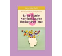 Eating Disorder Nutrition Education Handouts Part Three: Materials for Use During Eating Disorder Recovery Treatment
