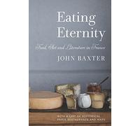 Eating Eternity: Food, Art and Literature in France [Idioma Inglés]