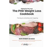 Eating for Fat Loss: The PHD Weight Loss Cookbook: The key to unlocking real longevity