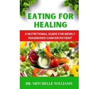 Eating For Healing: A Nutritional Guide For Newly Diagnosed Cancer patient: Nutritional Guide, recipes and meal Plan for newly diagnosed cancer Patient